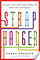 Straphanger : saving our cities and ourselves from the automobile /