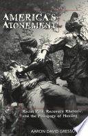 America's atonement : racial pain, recovery rhetoric, and the pedagogy of healing /