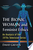 The Bionic woman and feminist ethics : an analysis of the 1970s television series /