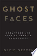 Ghost faces : Hollywood and post-millennial masculinity /