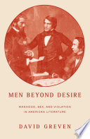 Men Beyond Desire : Manhood, Sex, and Violation in American Literature /