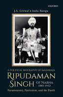 A political biography of Maharaja Ripudaman Singh of Nabha : paramountcy, patriotism, and the panth /