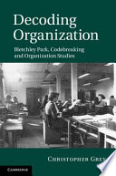 Decoding organization : Bletchley Park, codebreaking and organization studies /