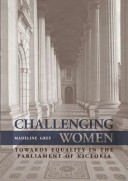 Challenging women : towards equality in the Parliament of Victoria /