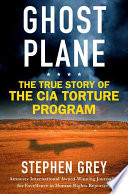 Ghost plane : the true story of the CIA torture program /