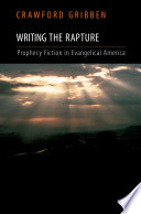 Writing the rapture : prophecy fiction in evangelical America /