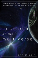 In search of the multiverse : parallel worlds, hidden dimensions, and the ultimate quest for the frontiers of reality /