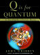 Q is for quantum : an encyclopedia of particle physics  /