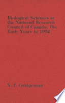 Biological sciences at the National Research Council of Canada : the early years to 1952 /