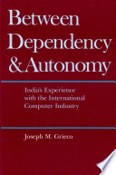 Between dependency and autonomy : India's experience with the international computer industry /
