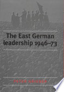 The East German leadership, 1946-73 : conflict and crisis /