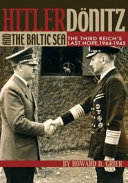 Hitler, Dönitz, and the Baltic Sea : the Third Reich's last hope, 1944-1945 /