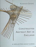 Constructed abstract art in England after the Second World War : a neglected avant-garde /