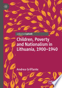 Children, poverty and nationalism in Lithuania, 1900-1940 /