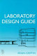 Laboratory design guide : for clients, architects and their design team : the laboratory design process from start to finish /