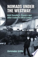 Nomads under the Westway : Irish travellers, Gypsies and other traders in west London /