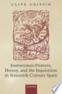 Journeymen-printers, heresy, and the Inquisition in sixteenth-century Spain /