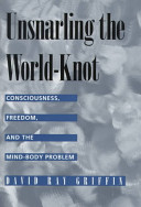 Unsnarling the world-knot : consciousness, freedom, and the mind-body problem /