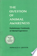 The question of animal awareness : evolutionary continuity of mental experience /