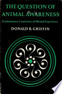 The question of animal awareness : evolutionary continuity of mental experience /