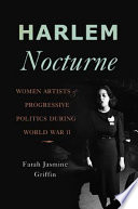 Harlem nocturne : women artists & progressive politics during World War II /