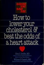 Good fat, bad fat : how to lower your cholesterol & beat the odds of a heart attack /