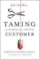 Taming the search-and-switch customer : earning customer loyalty in a compulsion-to-compare world /