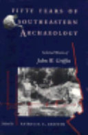 Fifty years of southeastern archaeology : selected works of John W. Griffin /