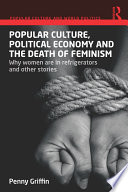 Popular culture, political economy and the death of feminism : why women are in refrigerators and other stories /