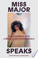 Miss Major Speaks : conversations with a Black trans revolutionary /