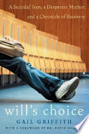 Will's choice : a suicidal teen, a desperate mother, and a chronicle of recovery /