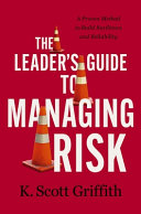 The leader's guide to managing risk : a proven method to build resilience and reliability /