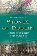 Stones of Dublin : a history of Dublin in ten buildings /