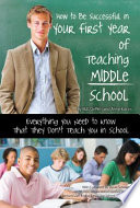 How to be successful in your first year of teaching middle school : everything you need to know that they don't teach you in school /