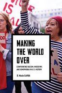 Making the world over : confronting racism, misogyny, and xenophobia in U.S. history /