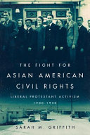 The fight for Asian American civil rights : liberal Protestant activism, 1900-1950 /