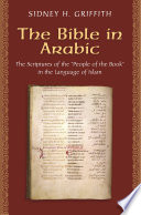 The Bible in Arabic : the Scriptures of the "People of the Book" in the language of Islam /