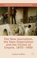 The new journalism, the new imperialism and the fiction of empire, 1870-1900 /