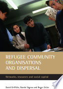 Refugee community organisations and dispersal : networks, resources and social capital /