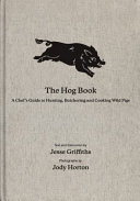 The hog book : a chef's guide to hunting, butchering, and cooking wild pigs /