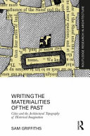 Writing the materialities of the past : cities and the architectural topography of historical imagination /