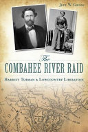 The Combahee River raid : Harriet Tubman & lowcountry liberation /