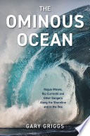 The ominous ocean : rogue waves, rip currents and other dangers along the shoreline and in the sea /