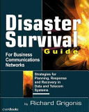 Disaster survival guide for business communications networks : strategies for planning, response and recovery in data and telecom systems /