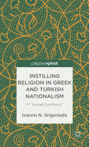 Instilling religion in Greek and Turkish nationalism : a "sacred synthesis" /