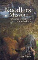 Noodlers in Missouri : fishing for identity in a rural subculture /