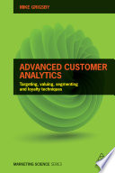 Advanced customer analytics : targeting, valuing, segmenting and loyalty techniques /