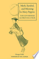 Myth, symbol, and meaning in Mary Poppins : the governess as provocateur /