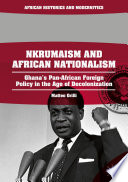 Nkrumaism and African nationalism : Ghana's Pan-African foreign policy in the age of decolonization /