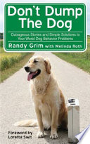 Don't dump the dog : outrageous stories and simple solutions to your worst dog behavior problems /